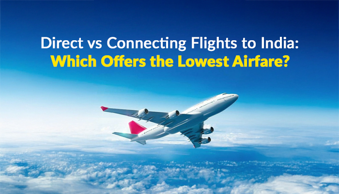 Direct vs Connecting Flights to India: Which Offers the Lowest Airfare?