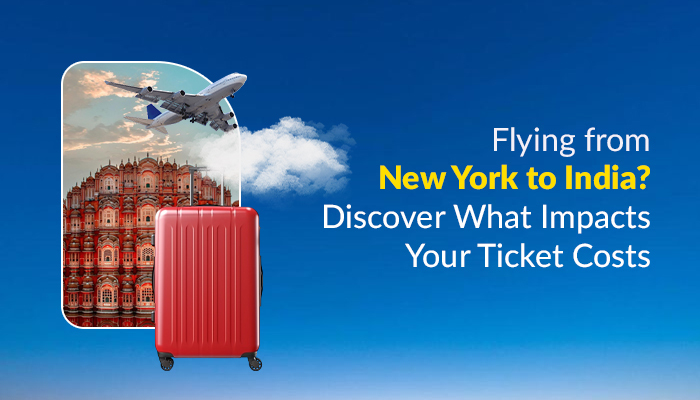 Flying from New York to India? Discover What Impacts Your Ticket Costs
